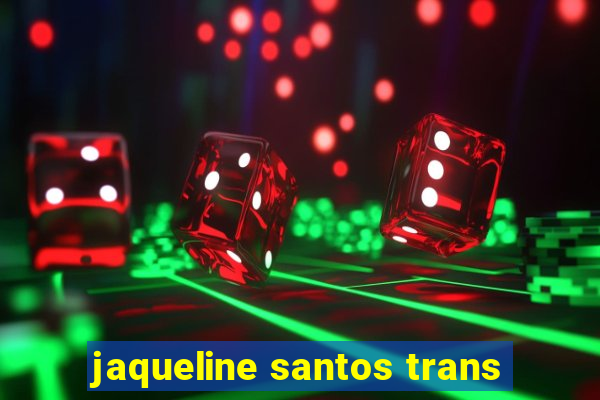 jaqueline santos trans